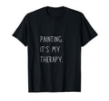 Painting Is My Therapy Funny Artist Art T-Shirt - Graphic Print Unisex - T-Shirt, Sweatshirt, Hoodie