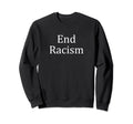 End Racism Sweatshirt - Aesthetic Graphic Men Women - T-Shirt, Sweatshirt, Hoodie