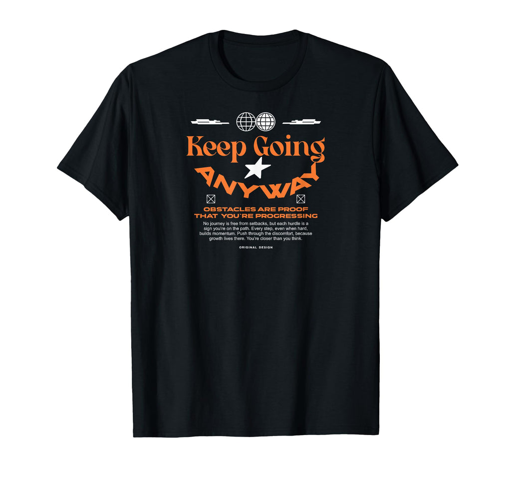 Keep Going Anyway Urban T-Shirt - Casual Everyday Wear Men Women - T-Shirt, Sweatshirt, Hoodie