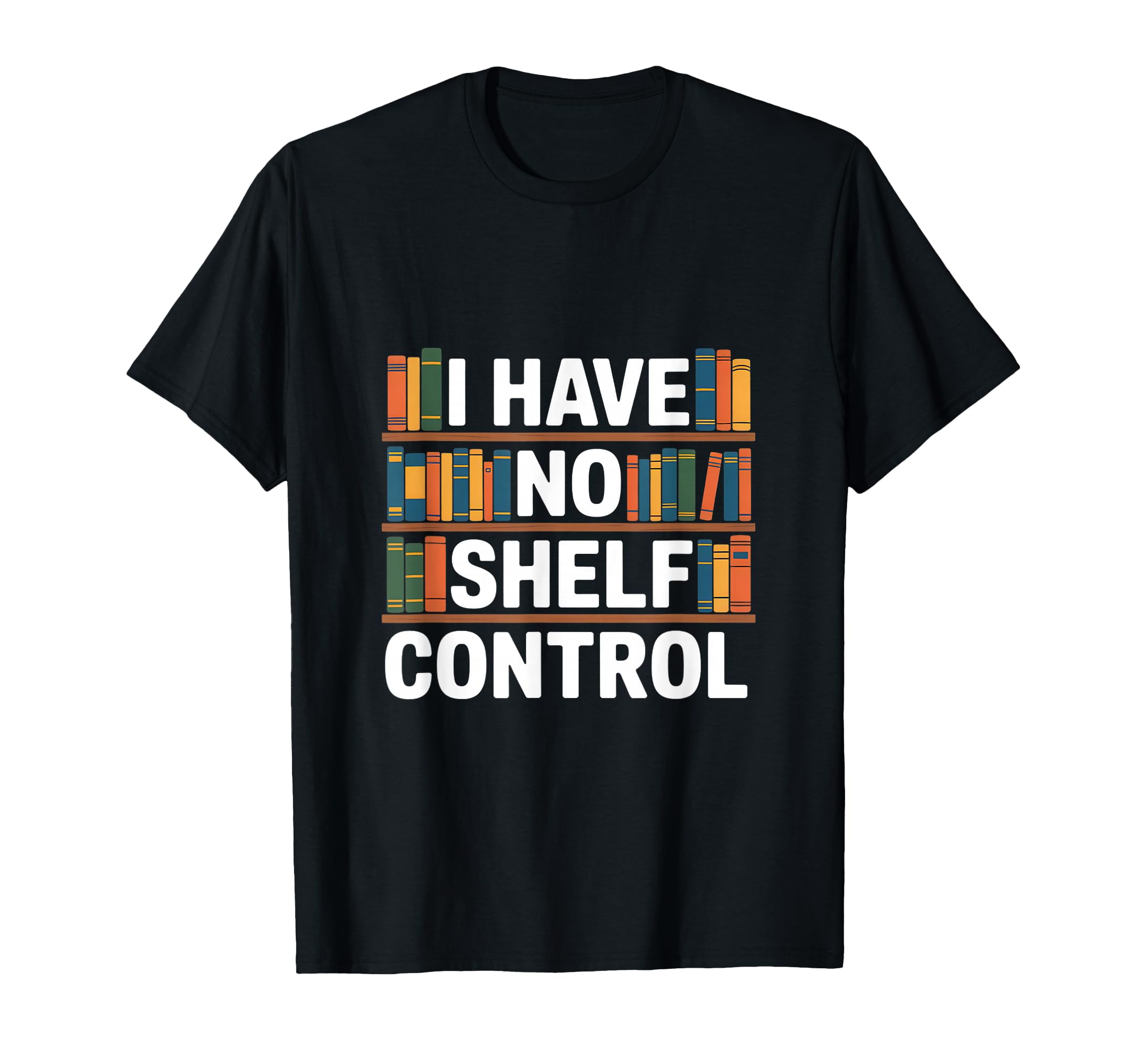 Funny Bookshelf I Have No Shelf Control T-Shirt - Unique Graphic for Adults - T-Shirt, Sweatshirt, Hoodie