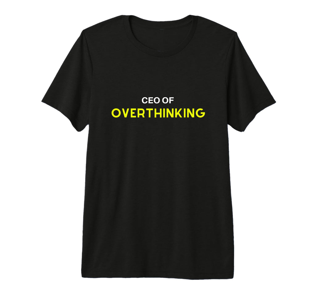 Overthinker Ceo Overthinking Funny T-Shirt - Fun Novelty Design Unisex - T-Shirt, Sweatshirt, Hoodie