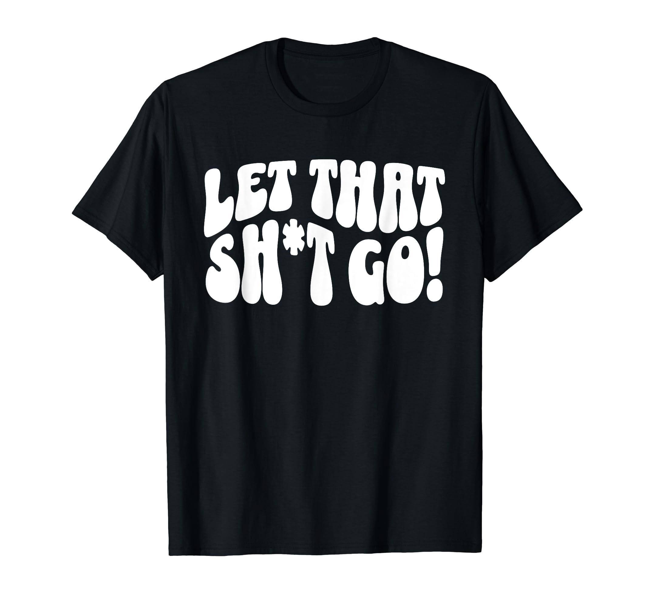 Let That Sht Go Funny Mental Health T-Shirt - Minimalist Print for Adults - T-Shirt, Sweatshirt, Hoodie