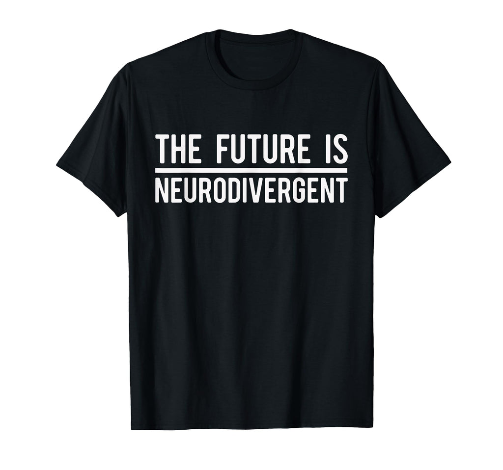 Future Is Neurodivergent Autism T-Shirt - Aesthetic Graphic for Adults - T-Shirt, Sweatshirt, Hoodie