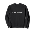 I Am Enough Positive Mental Sweatshirt - Casual Everyday Wear for Adults - T-Shirt, Sweatshirt, Hoodie