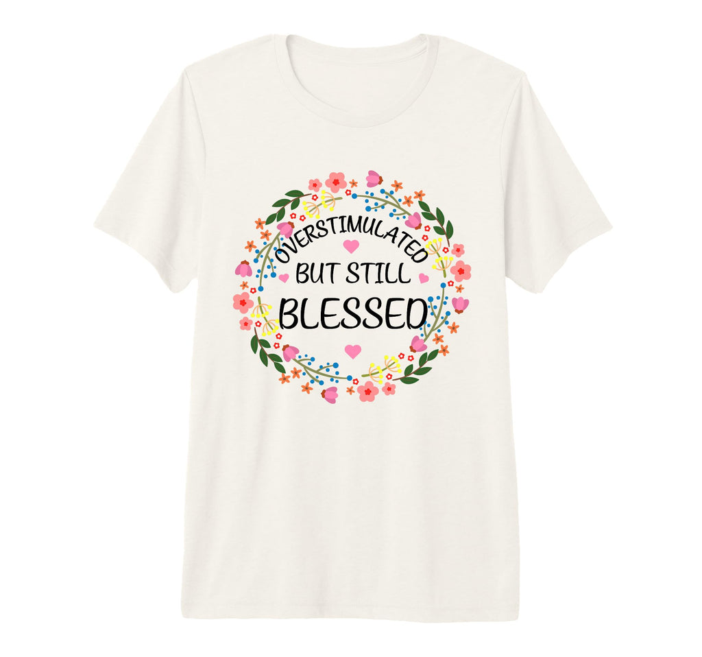 Overstimulated But Still Blessed T-Shirt - Novelty Apparel Men Women - T-Shirt, Sweatshirt, Hoodie