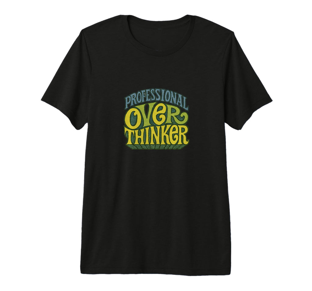 Professional Overthinker Funny Relatable T-Shirt - Unique Graphic Unisex - T-Shirt, Sweatshirt, Hoodie