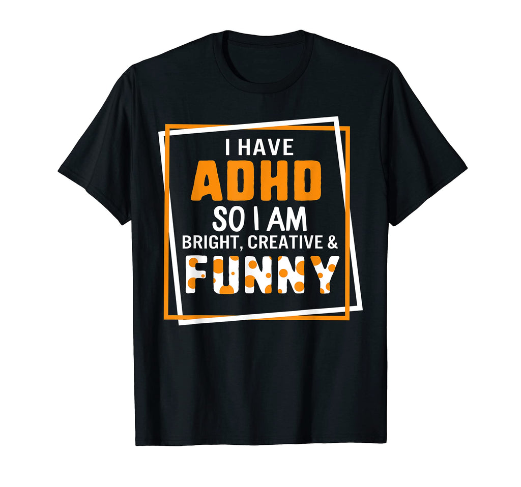 I Have Adhd So I Am Bright Creative T-Shirt - Novelty Apparel Men Women - T-Shirt, Sweatshirt, Hoodie