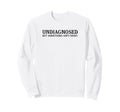 Undiagnosed But Something Aint Right Sweatshirt - Unique Graphic Men Women - T-Shirt, Sweatshirt, Hoodie
