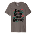 Keep Going Keep Growing Inspirational T-Shirt - Streetwear Style Unisex - T-Shirt, Sweatshirt, Hoodie