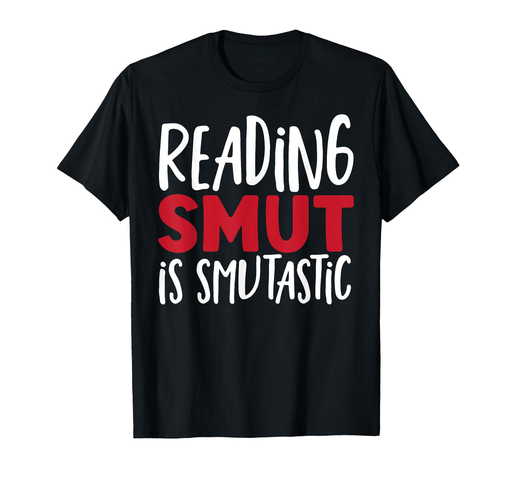 Smut Reader Smut Is Smutastic Smutty T-Shirt - Unique Graphic Men Women - T-Shirt, Sweatshirt, Hoodie