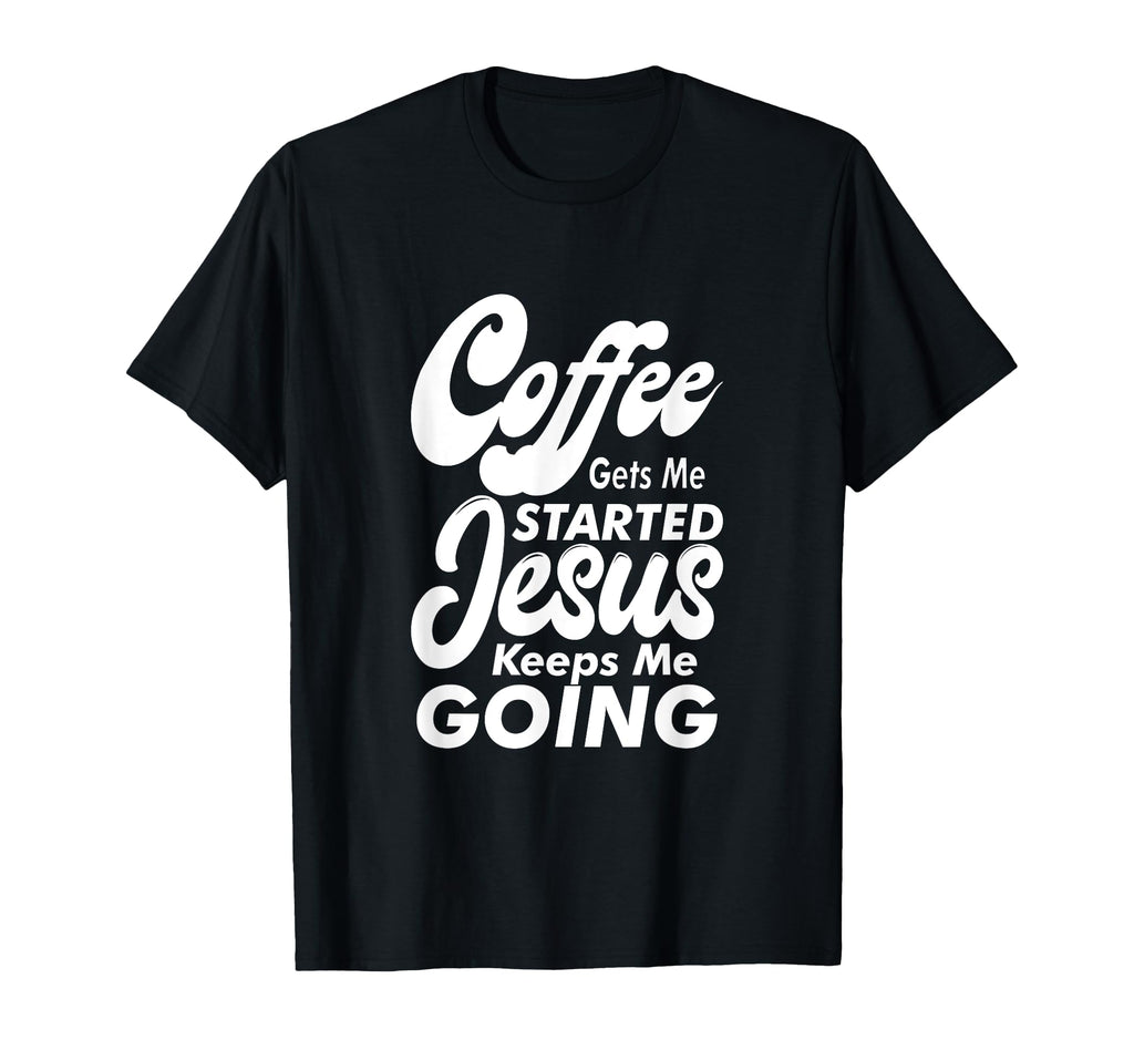 Coffee Gets Me Started Jesus Keeps Me T-Shirt - Aesthetic Graphic Unisex - T-Shirt, Sweatshirt, Hoodie
