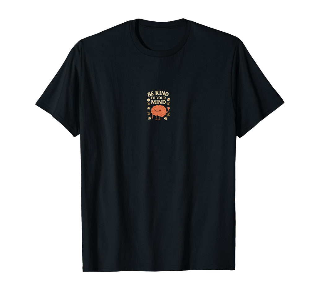 Be Kind To Your Mind Mental Health T-Shirt - Streetwear Style Unisex - T-Shirt, Sweatshirt, Hoodie