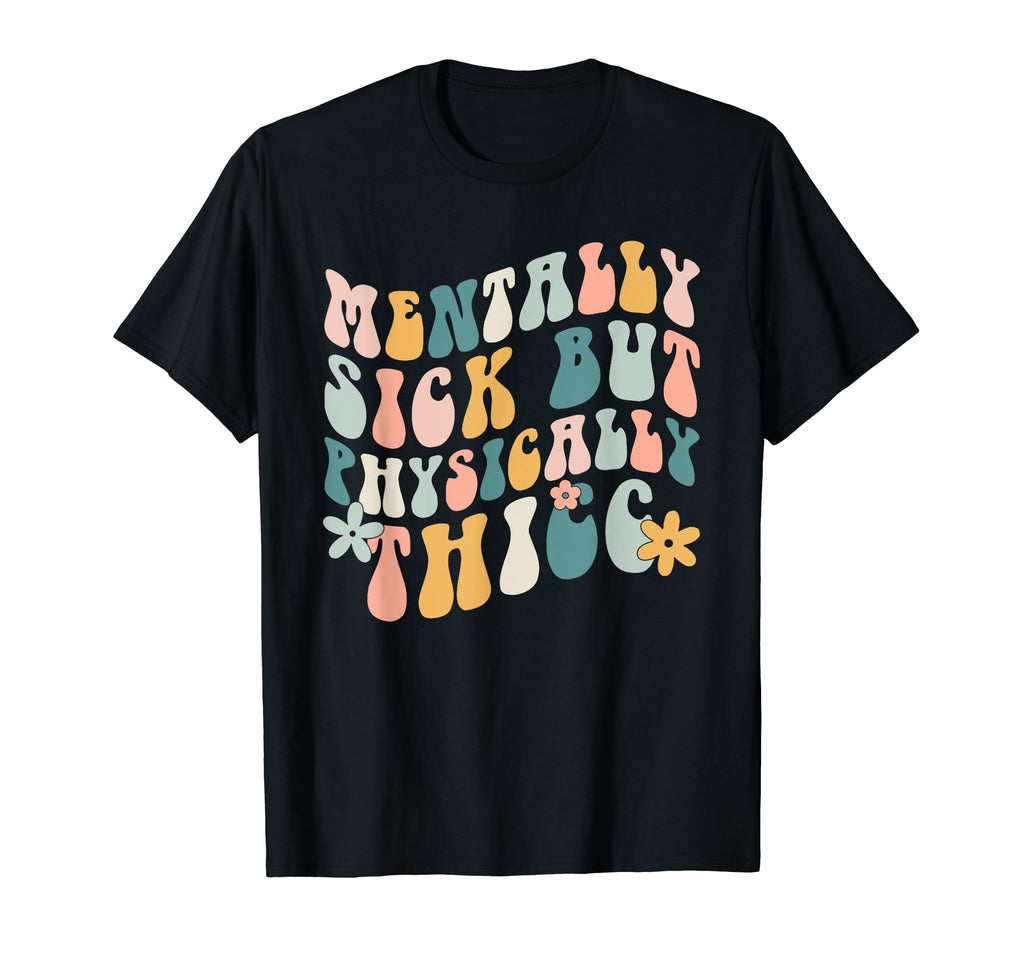 Mentally Sick But Physically Thicc T-Shirt - Custom Art Print Unisex - T-Shirt, Sweatshirt, Hoodie
