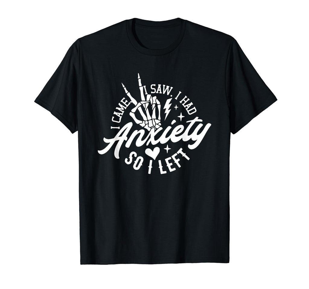 I Came I Saw I Had Anxiety So I Left T-Shirt - Custom Art Print Men Women - T-Shirt, Sweatshirt, Hoodie