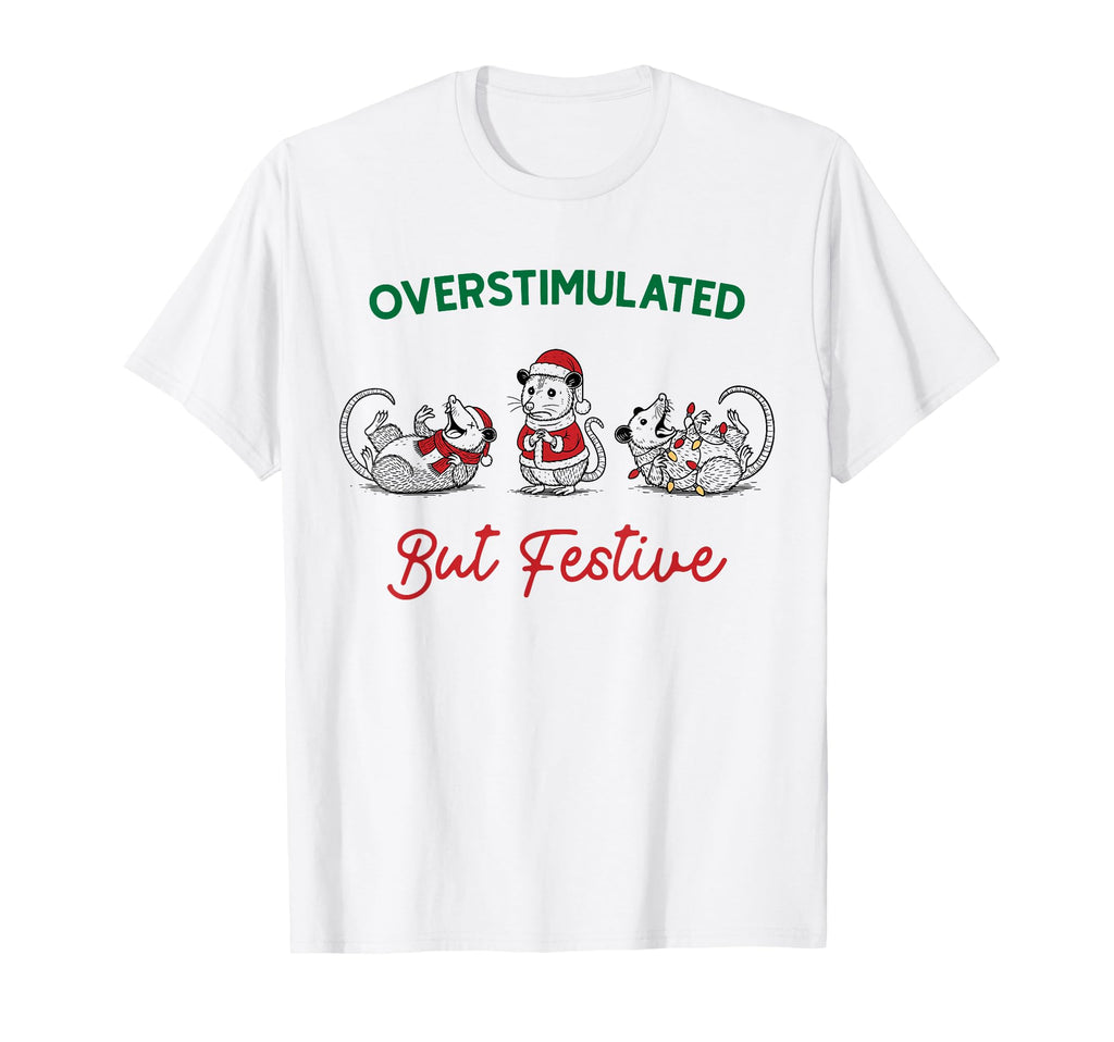 Fun Overstimulated But Festive T-Shirt - Casual Everyday Wear Unisex - T-Shirt, Sweatshirt, Hoodie