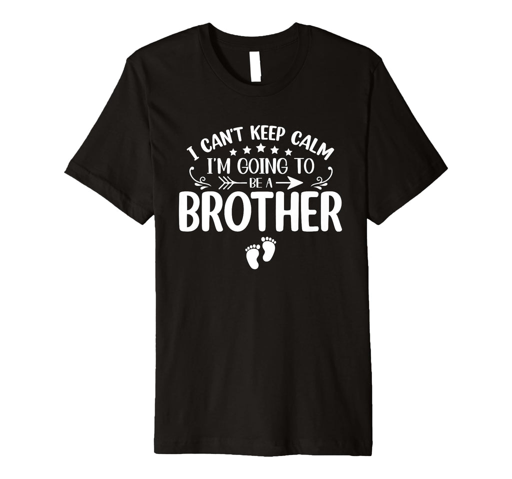 I Cant Keep Calm Im Going To Be Brother T-Shirt - Unique Graphic Unisex - T-Shirt, Sweatshirt, Hoodie
