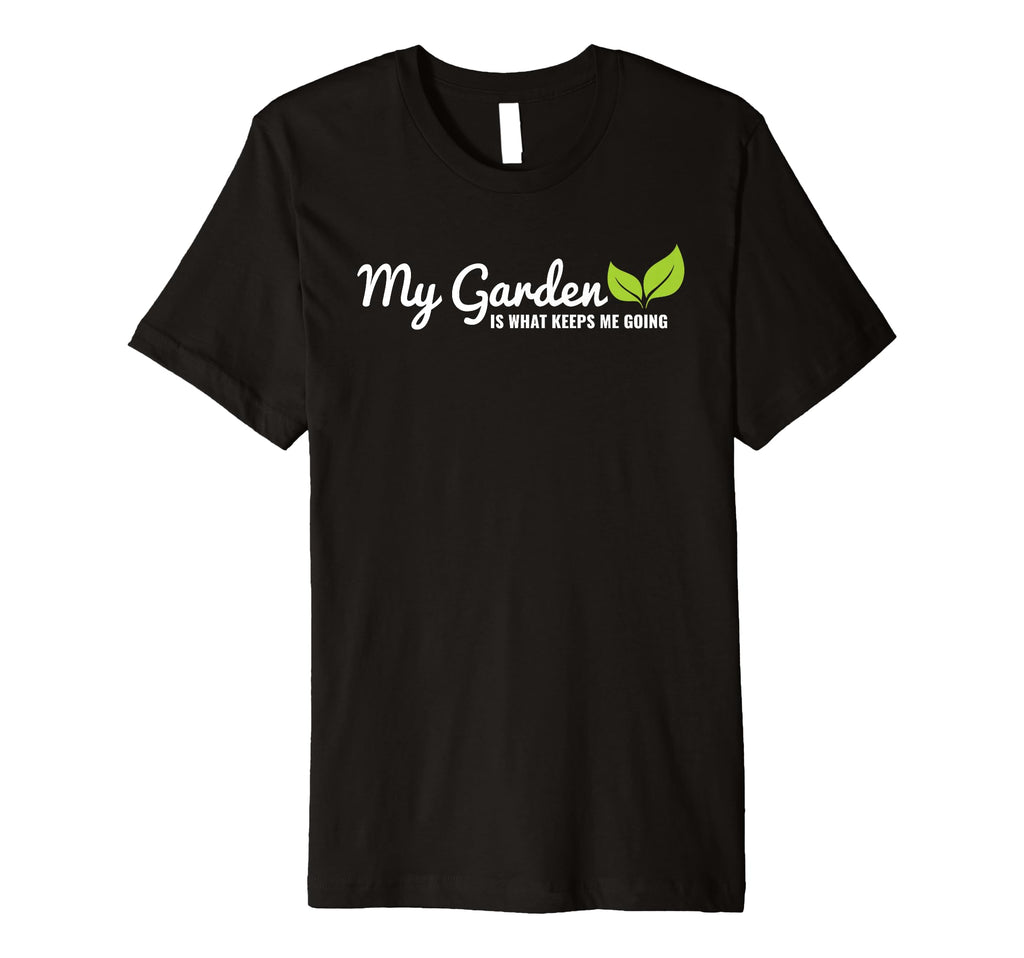 My Garden Is What Keeps Me Going T-Shirt - Minimalist Print for Adults - T-Shirt, Sweatshirt, Hoodie