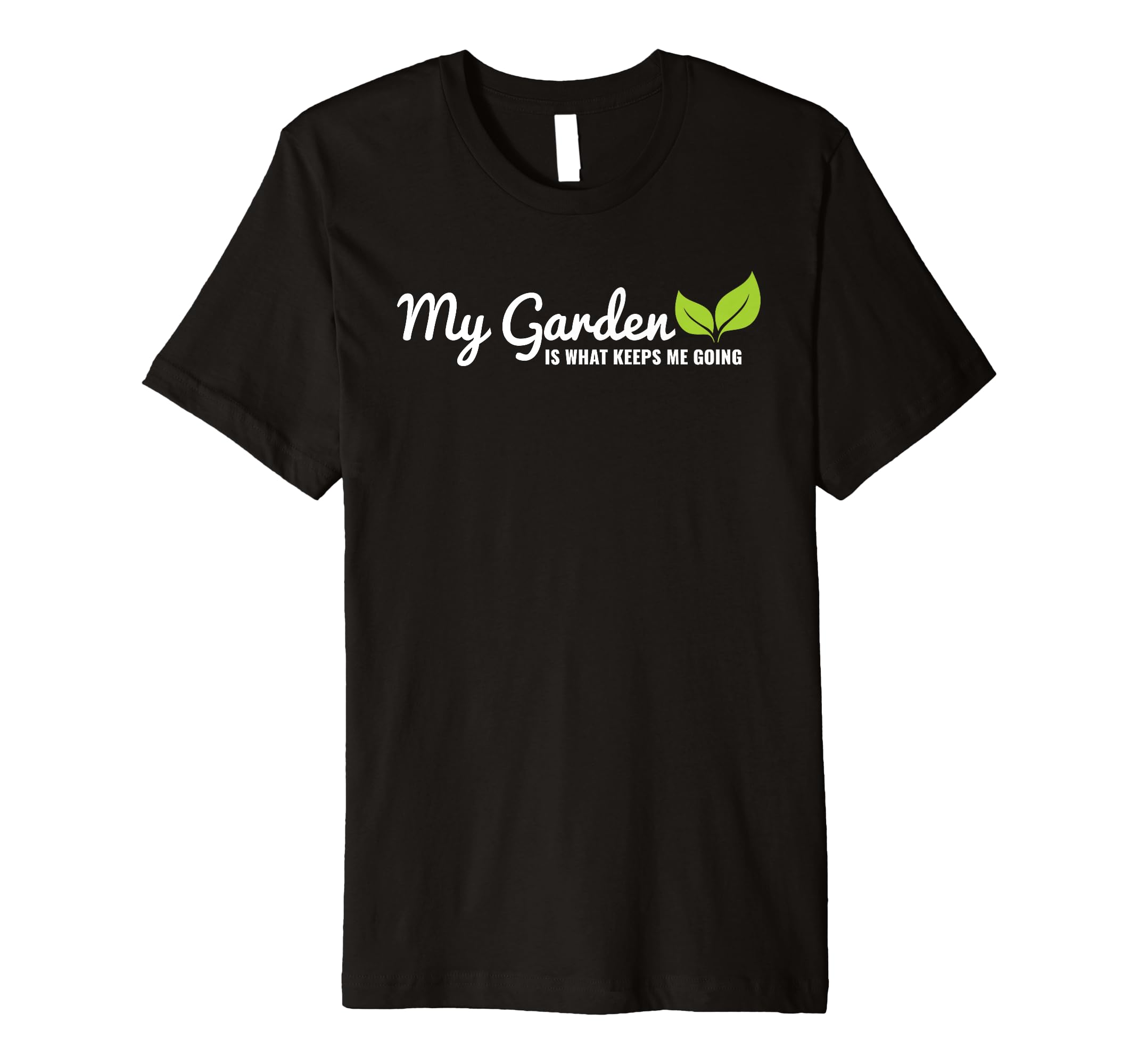 My Garden Is What Keeps Me Going T-Shirt - Minimalist Print for Adults - T-Shirt, Sweatshirt, Hoodie