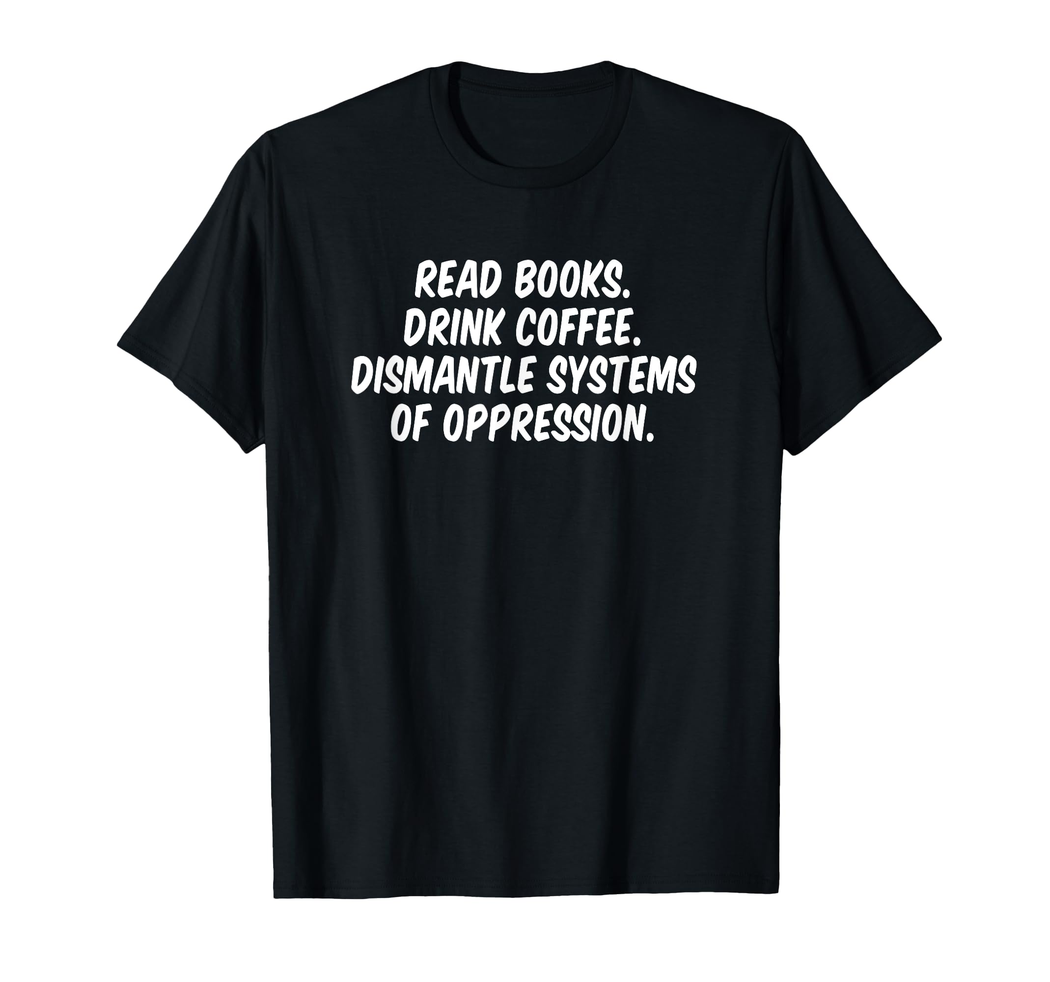 Read Books Drink Coffee Dismantle T-Shirt - Streetwear Style for Adults - T-Shirt, Sweatshirt, Hoodie