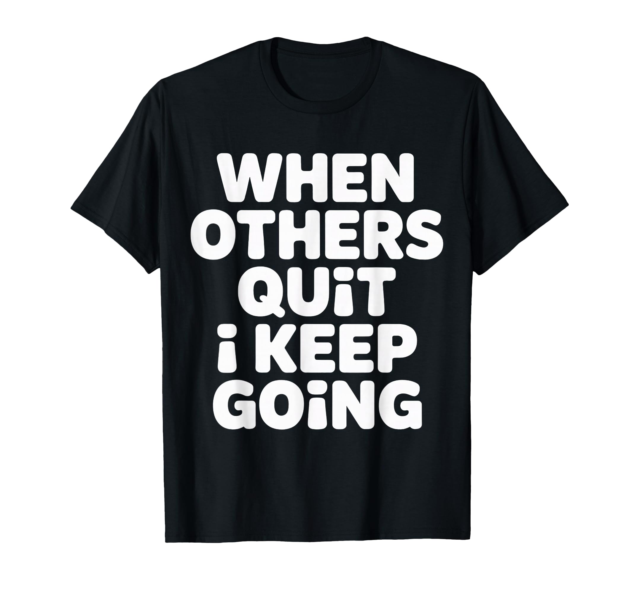 When Others Quit I Keep Going Excuse T-Shirt - Novelty Apparel Unisex - T-Shirt, Sweatshirt, Hoodie