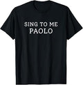 Sing to Me Paolo Funny Sarcastic Quote T-Shirt Unisex T-shirt, Sweatshirt, Hoodie, Long Sleeve Tee - T-Shirt, Sweatshirt, Hoodie