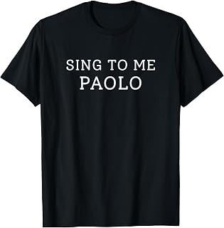 Sing to Me Paolo Funny Sarcastic Quote T-Shirt Unisex T-shirt, Sweatshirt, Hoodie, Long Sleeve Tee - T-Shirt, Sweatshirt, Hoodie