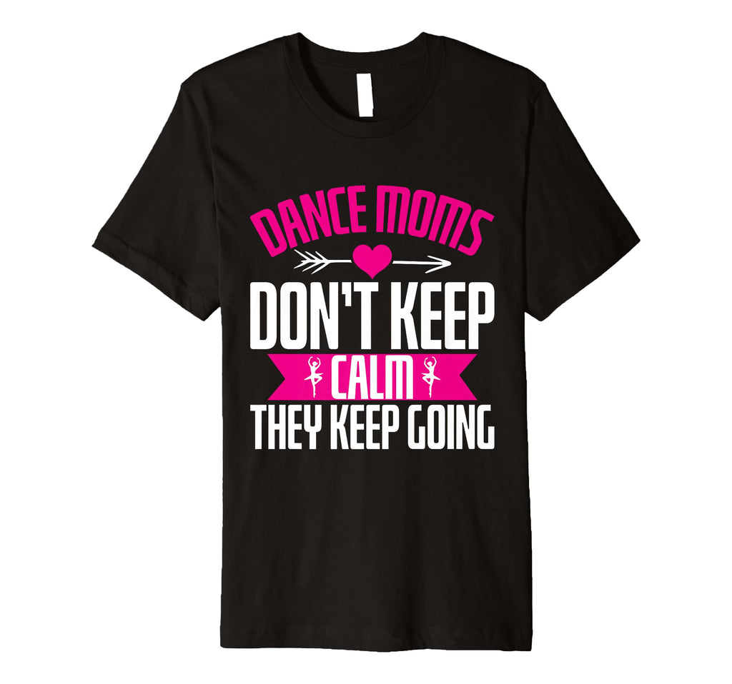 Dance Moms Dont Keep Calm They Keep T-Shirt - Trendy Graphic for Adults - T-Shirt, Sweatshirt, Hoodie