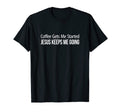 Coffee Gets Me Started Jesus Keeps Me T-Shirt - Novelty Apparel Men Women - T-Shirt, Sweatshirt, Hoodie
