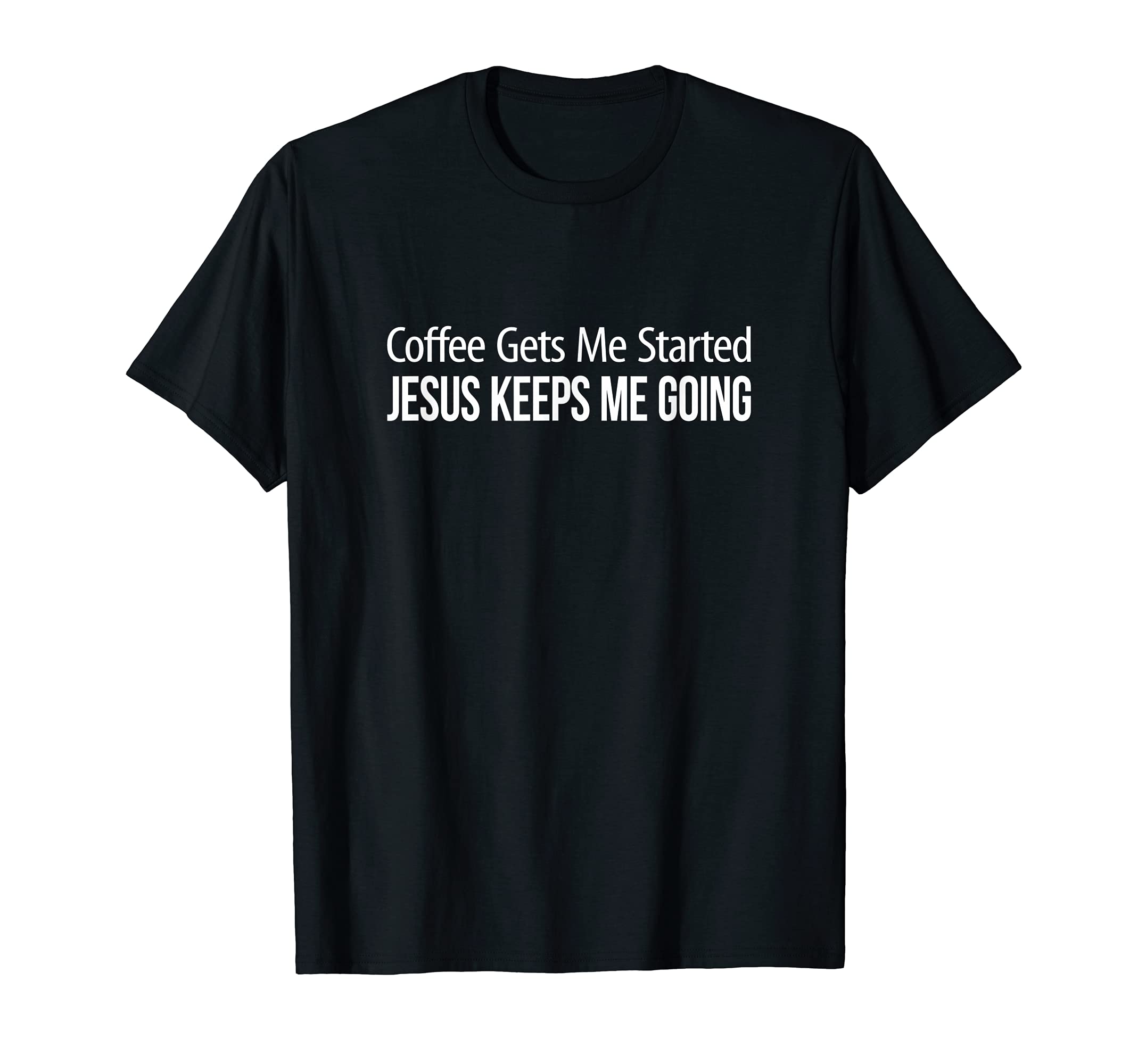 Coffee Gets Me Started Jesus Keeps Me T-Shirt - Novelty Apparel Men Women - T-Shirt, Sweatshirt, Hoodie