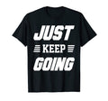 Just Keep Going Fitness Motivation T-Shirt - Aesthetic Graphic Men Women - T-Shirt, Sweatshirt, Hoodie