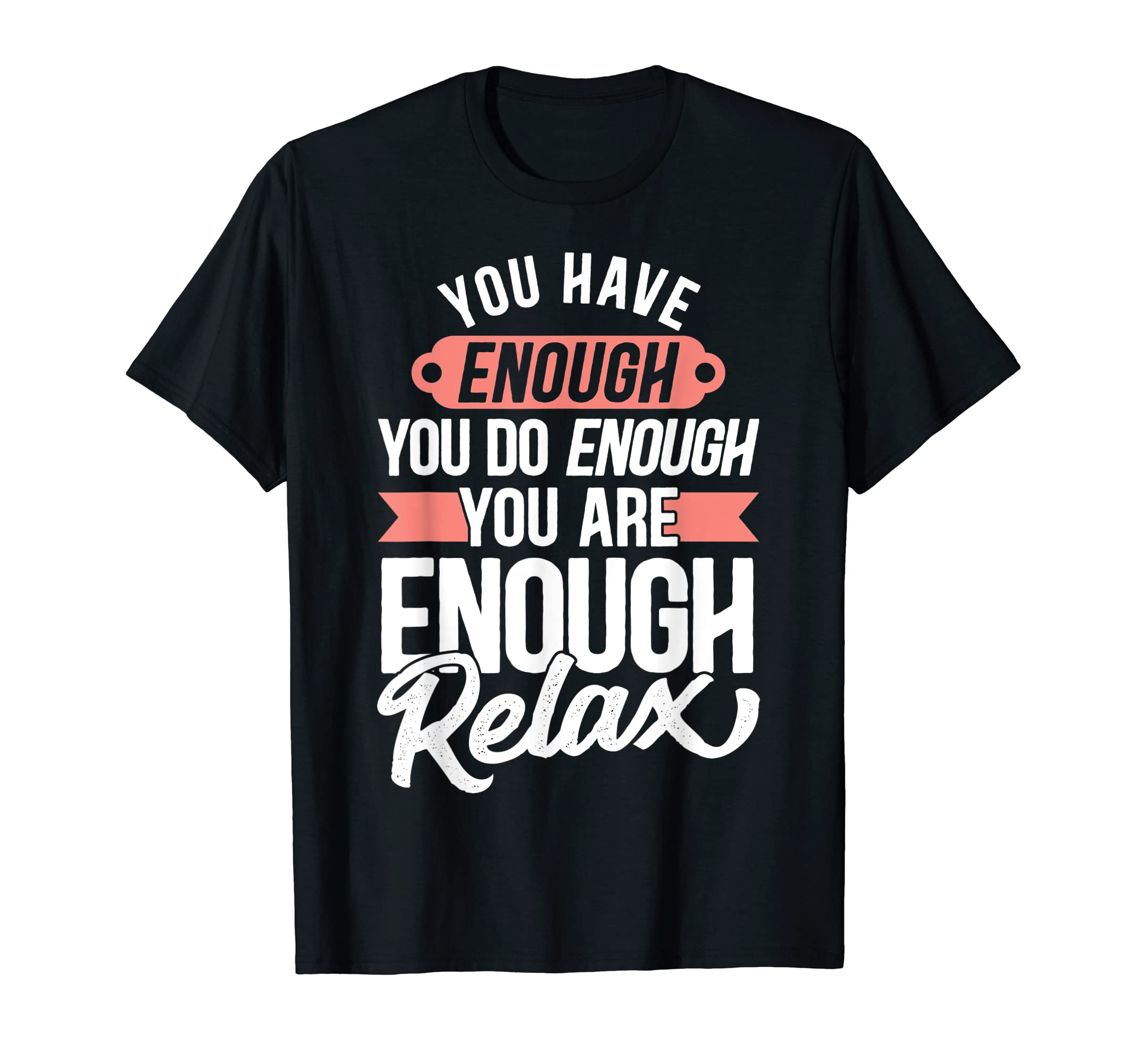 You Have Enough You Do Enough You Are T-Shirt - Trendy Graphic Men Women - T-Shirt, Sweatshirt, Hoodie