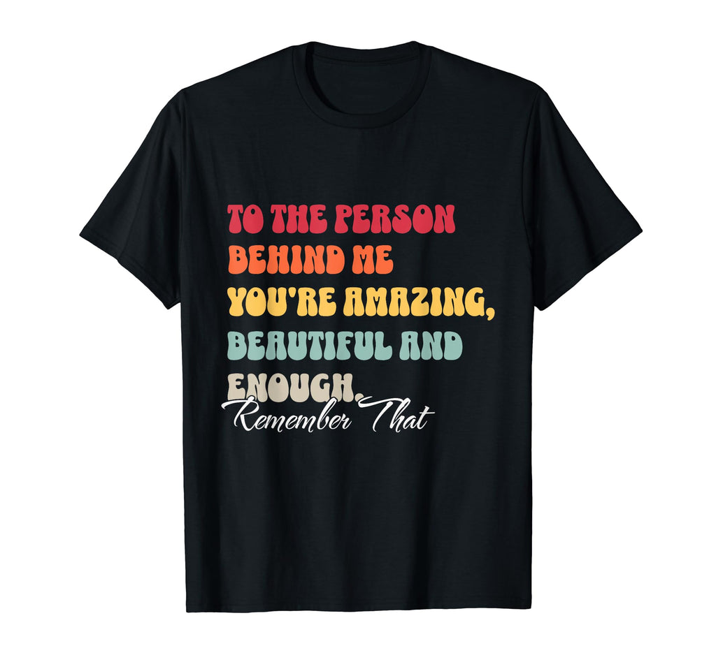 To Person Behind Me You Matter Self T-Shirt - Custom Art Print Men Women - T-Shirt, Sweatshirt, Hoodie