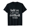 Hold Let Me Over Think This Funny T-Shirt - Minimalist Print Men Women - T-Shirt, Sweatshirt, Hoodie