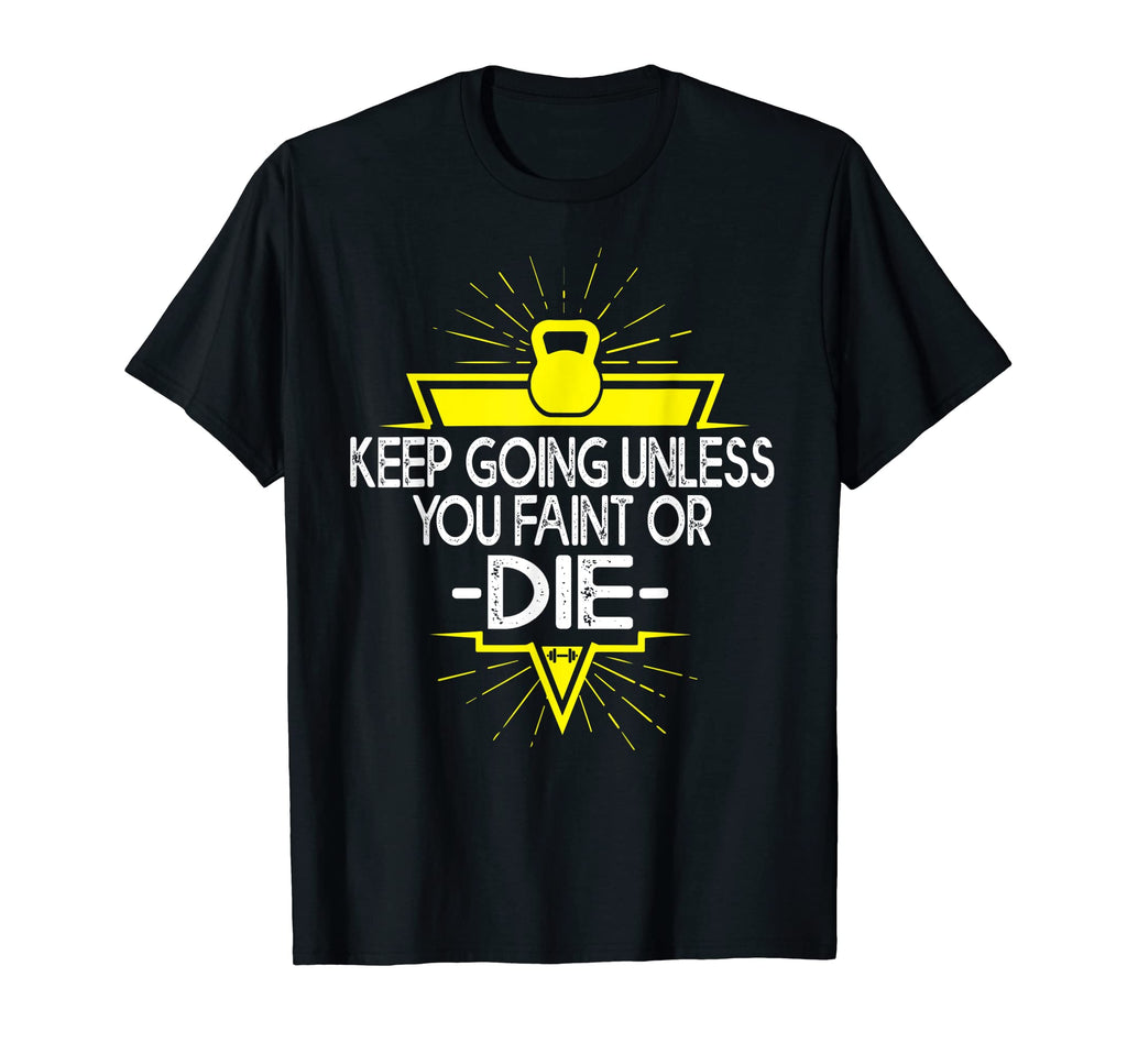 Keep Going Unless You Faint Or Die Gym T-Shirt - Streetwear Style Unisex - T-Shirt, Sweatshirt, Hoodie