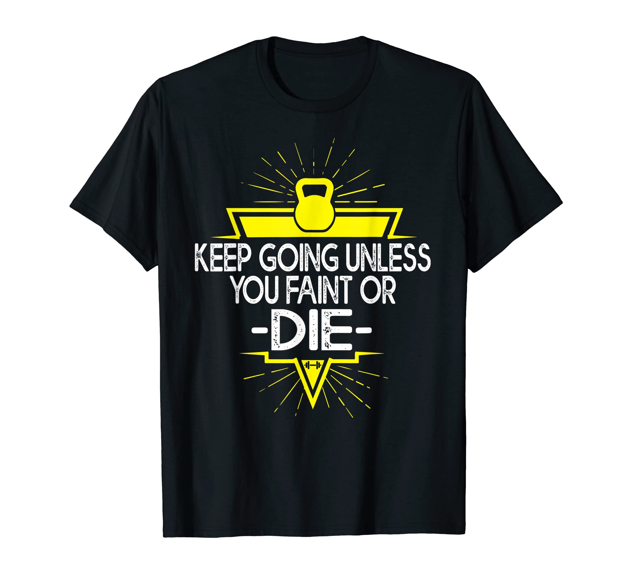 Keep Going Unless You Faint Or Die Gym T-Shirt - Streetwear Style Unisex - T-Shirt, Sweatshirt, Hoodie