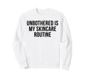 Unbothered Is My Skincare Routine Funny Sweatshirt - Trendy Graphic Unisex - T-Shirt, Sweatshirt, Hoodie
