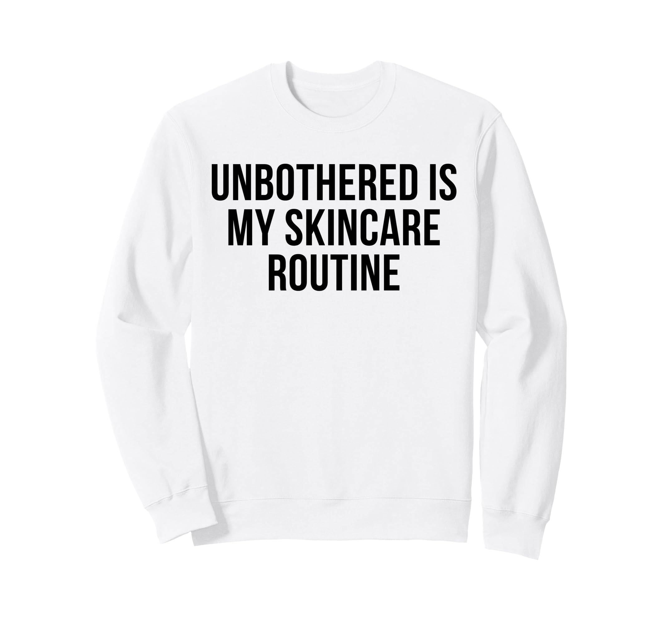 Unbothered Is My Skincare Routine Funny Sweatshirt - Trendy Graphic Unisex - T-Shirt, Sweatshirt, Hoodie