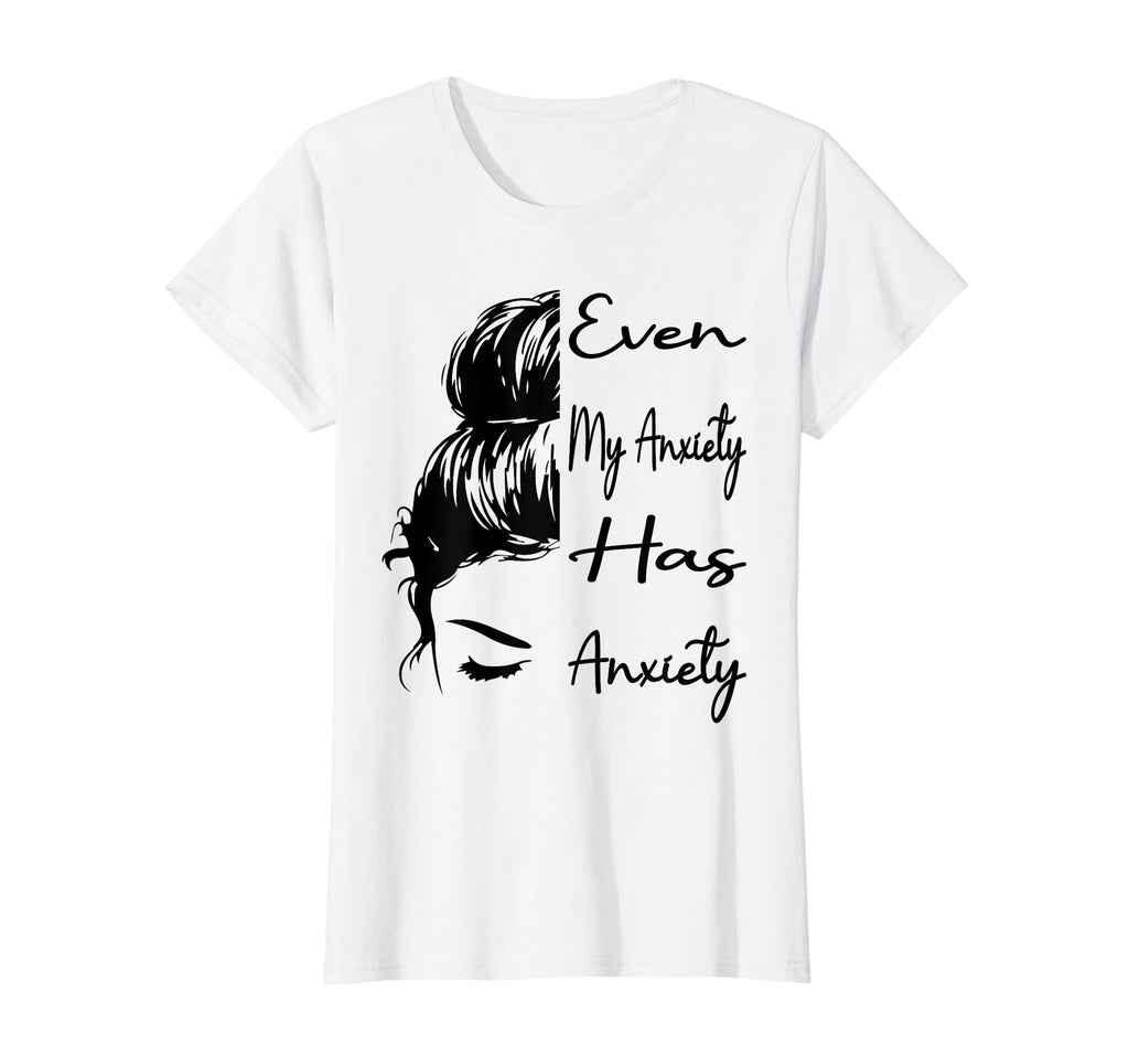 Even My Anxiety Has Anxiety Funny T-Shirt - Streetwear Style for Adults - T-Shirt, Sweatshirt, Hoodie