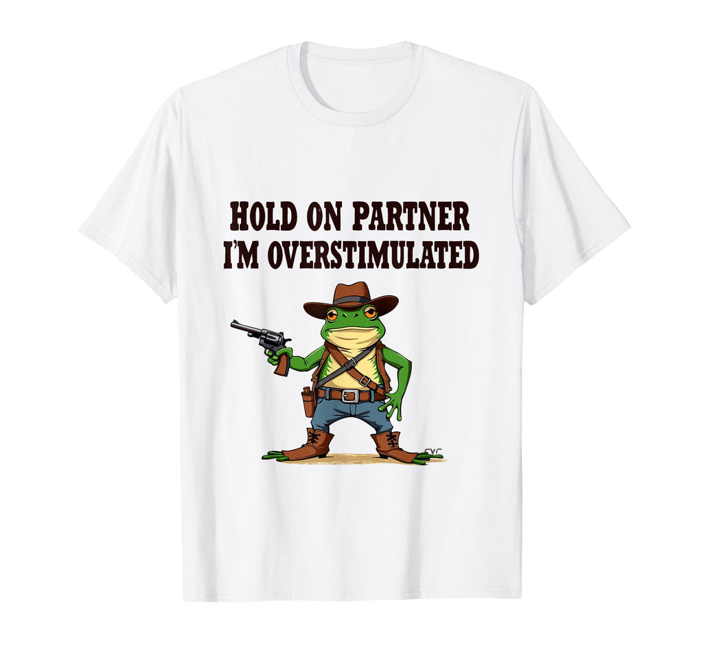 Hold Partner Im Overstimulated T-Shirt - Casual Everyday Wear Men Women - T-Shirt, Sweatshirt, Hoodie