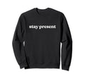 Stay Present Minimalist Sweatshirt - Custom Art Print for Adults - T-Shirt, Sweatshirt, Hoodie