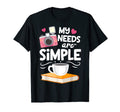 My Needs Are Simple Photography Camera T-Shirt - Graphic Print Unisex - T-Shirt, Sweatshirt, Hoodie
