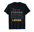 You Are Strong Enough Worthy Loved T-Shirt - Unique Graphic Unisex - T-Shirt, Sweatshirt, Hoodie