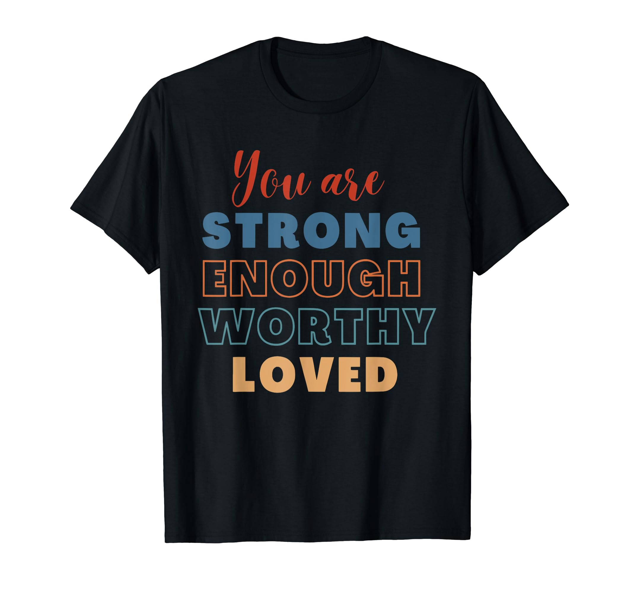 You Are Strong Enough Worthy Loved T-Shirt - Unique Graphic Unisex - T-Shirt, Sweatshirt, Hoodie