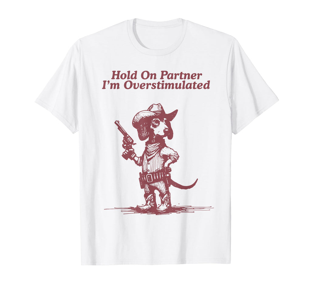 Hold Partner Im Overstimulated Cowboy T-Shirt - Unique Graphic Men Women - T-Shirt, Sweatshirt, Hoodie