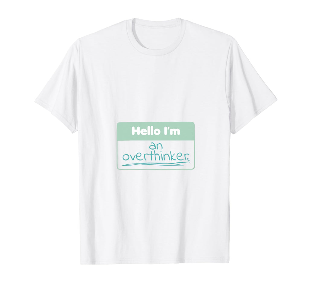 Funny Hello Im Overthinker T-Shirt - Fun Novelty Design Men Women - T-Shirt, Sweatshirt, Hoodie