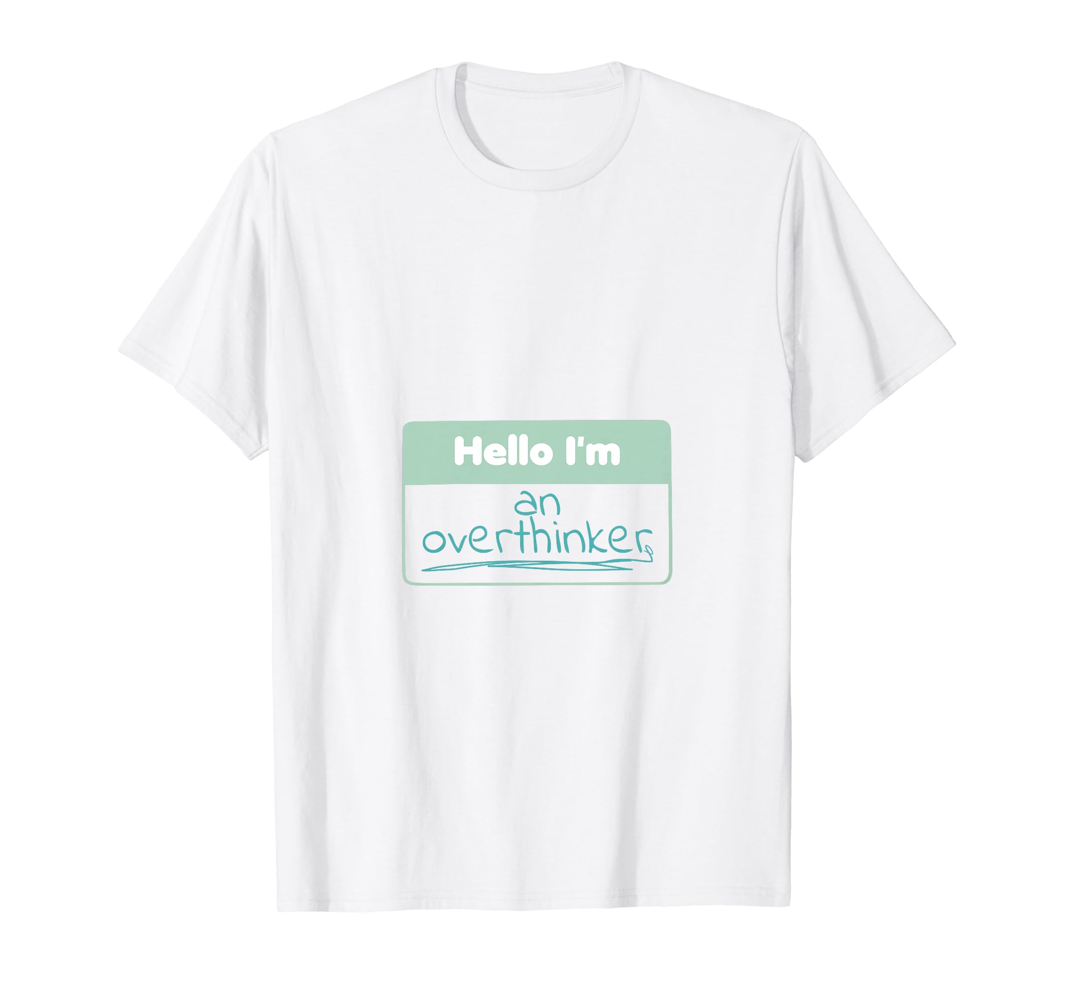Funny Hello Im Overthinker T-Shirt - Fun Novelty Design Men Women - T-Shirt, Sweatshirt, Hoodie