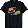Public Libraries are the only Data Centers i Support T-Shirt Unisex T-shirt, Sweatshirt, Hoodie, Long Sleeve Tee - T-Shirt, Sweatshirt, Hoodie