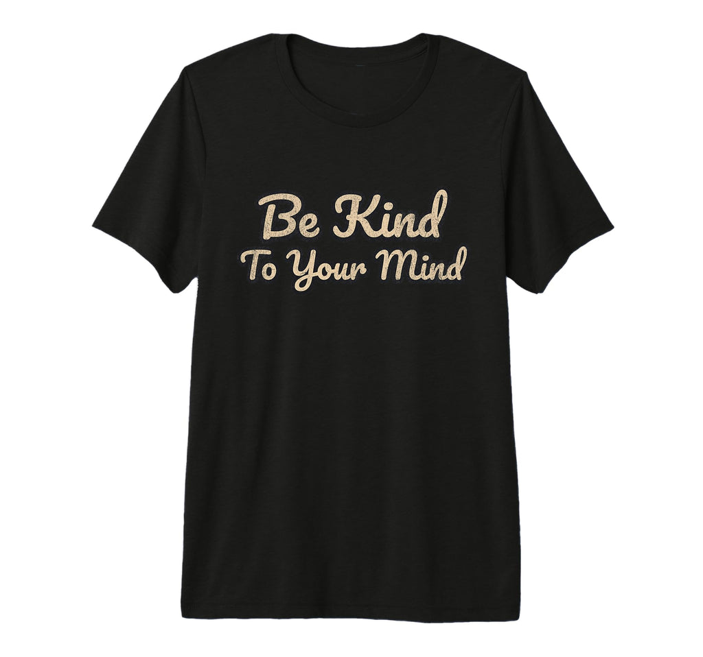 Be Kind To Your Mind Positive Mental T-Shirt - Trendy Graphic Men Women - T-Shirt, Sweatshirt, Hoodie