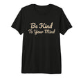 Be Kind To Your Mind Positive Mental T-Shirt - Trendy Graphic Men Women - T-Shirt, Sweatshirt, Hoodie