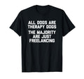 All Dogs Are Therapy Dogs Funny Dog T-Shirt - Casual Everyday Wear Unisex - T-Shirt, Sweatshirt, Hoodie
